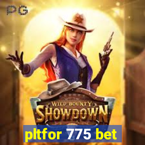 pltfor 775 bet